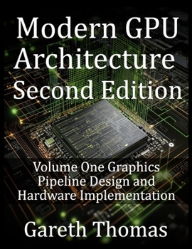 Paperback Modern GPU Architecture Second Edition: Volume One Graphics Pipeline Design and Hardware Implementation Book