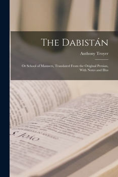 Paperback The Dabistán: Or School of Manners, Translated From the Original Persian, With Notes and Illus Book