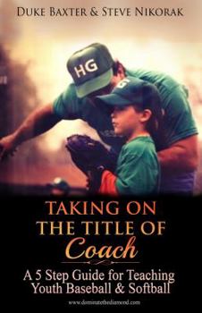 Paperback Taking on the Title of COACH: A 5 Step Guide for Coaching Youth Baseball & Softball Book