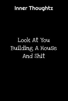 Inner Thoughtz: Look At You Building A House And Shit: 100 Page Lined Notebook
