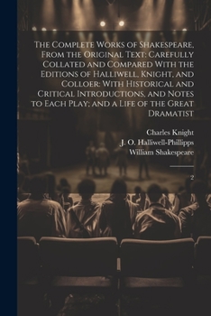 Paperback The Complete Works of Shakespeare, From the Original Text: Carefully Collated and Compared With the Editions of Halliwell, Knight, and Colloer: With H Book