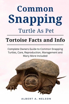 Paperback Common Snapping Turtle as Pet: Complete owners guide to common snapping turtle, care, reproduction, management and many more included Book