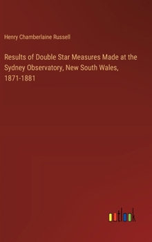 Hardcover Results of Double Star Measures Made at the Sydney Observatory, New South Wales, 1871-1881 Book