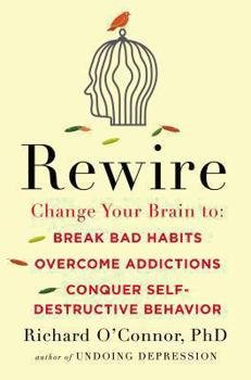 Hardcover Rewire: Change Your Brain to Break Bad Habits, Overcome Addictions, Conquer Self-Destructive Behavior Book