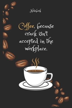 Paperback Coffee e, because crack isn't accepted in the workplace Notebook For Coffee lovers: Lined Notebook / Journal Gift, 120 Pages, 6x9, Soft Cover, Matte F Book