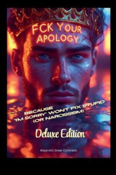 Paperback F*CK Your Apology: Because "I'm Sorry" Won't Fix Stupid (or Narcissism) Book