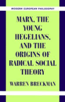 Hardcover Marx, the Young Hegelians, and the Origins of Radical Social Theory: Dethroning the Self Book