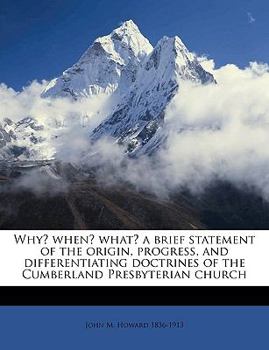 Paperback Why? When? What? a Brief Statement of the Origin, Progress, and Differentiating Doctrines of the Cumberland Presbyterian Church Book