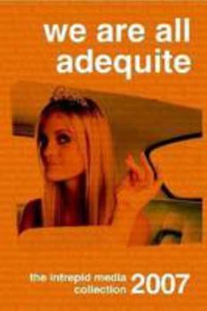 We Are All Adequite: The Intrepid Media 2007 Collection