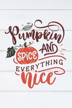 Pumpkin Spice and Everything Nice: (6x 9 inch) dotted lined journal with cream pages, journal and or diary for school, note taking, ... and more!