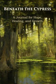 Beneath The Cypress: A Journal for Hope, Healing, and Growth