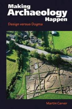 Paperback Making Archaeology Happen: Design Versus Dogma Book