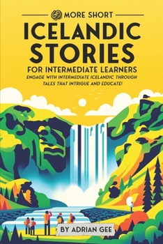 69 More Short Icelandic Stories for Intermediate Learners: Engage with Intermediate Icelandic Through Tales That Intrigue and Educate!