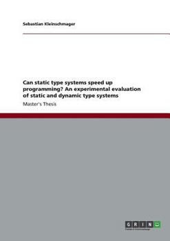Paperback Can static type systems speed up programming? An experimental evaluation of static and dynamic type systems Book