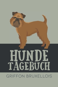 Hundetagebuch Griffon Bruxellois: Das Buch für deinen Hund, zum Eintragen und ausfüllen. Eintragebuch für Hundebesitzer (German Edition)