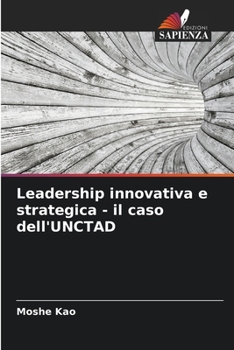 Leadership innovativa e strategica - il caso dell'UNCTAD (Italian Edition)