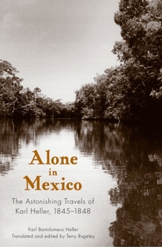 Paperback Alone in Mexico: The Astonishing Travels of Karl Heller, 1845-1848 Book