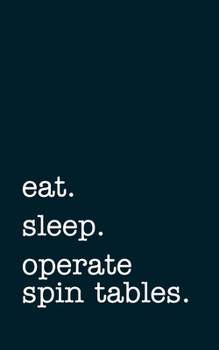 Paperback eat. sleep. operate spin tables. - Lined Notebook: Writing Journal Book