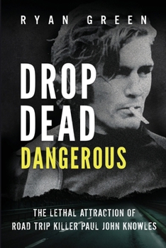 Paperback Drop Dead Dangerous: The Lethal Attraction of Road Trip Killer, Paul John Knowles Book