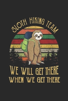 Paperback Sloth Hiking Team we will get there when we get there: Sloth Hiking Team We Will Get There When We Get There Journal/Notebook Blank Lined Ruled 6x9 10 Book