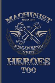 Paperback Machinist Because Engineers need Heroes too: Machinist Mechanical notebooks gift (6x9) Dot Grid notebook to write in Book