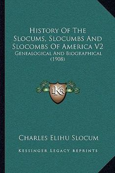 History Of The Slocums, Slocumbs And Slocombs Of America V2: Genealogical And Biographical