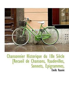 Paperback Chansonnier Historique Du 18e Si Cle [Recueil de Chansons, Vaudevilles, Sonnets, Epigrammes, [French] [Large Print] Book