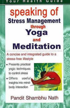 Speaking of Stress Management Through Yoga and Meditation: A Concise and Integrated Guide to a Stress-Free Lifestyle