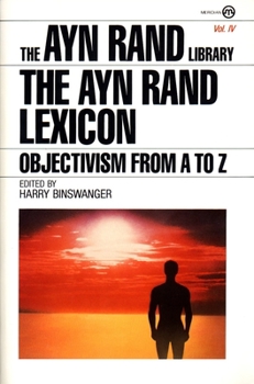 The Ayn Rand Lexicon: Objectivism from A to Z (Ayn Rand Library) - Book #4 of the Ayn Rand Library