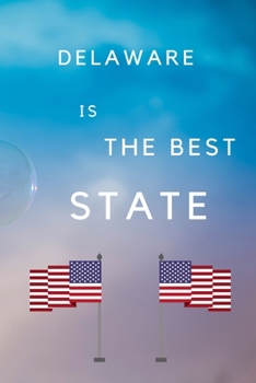 Delaware Is The Best State: My Favorite State Delaware Birthday Gift Journal / United States Notebook / Diary Quote (6 x 9 - 110 Blank Lined Pages)