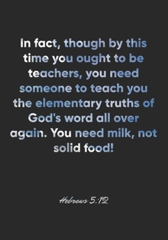 Hebrews 5:12 Notebook: In fact, though by this time you ought to be teachers, you need someone to teach you the elementary truths of God's word all ... Christian Journal/Diary Gift, Doodle Present