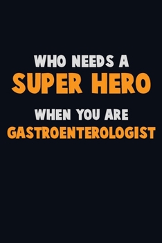 Paperback Who Need A SUPER HERO, When You Are Gastroenterologist: 6X9 Career Pride 120 pages Writing Notebooks Book