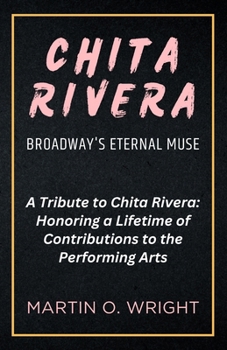 Chita Rivera: Broadway's Eternal Muse: A Tribute to Chita Rivera: Honoring a Lifetime of Contributions to the Performing Arts