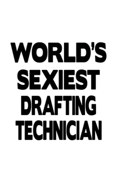 Paperback World's Sexiest Drafting Technician: Creative Drafting Technician Notebook, Journal Gift, Diary, Doodle Gift or Notebook - 6 x 9 Compact Size- 109 Bla Book