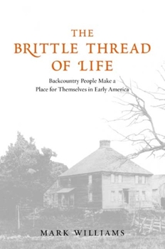 Hardcover The Brittle Thread of Life: Backcountry People Make a Place for Themselves in Early America Book