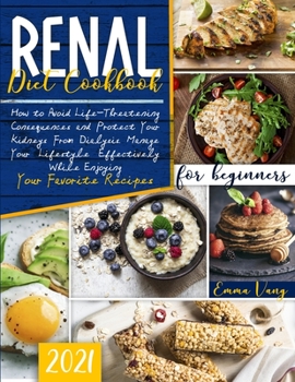 Paperback Renal Diet Cookbook For Beginners 2021.: How to Avoid Life-Threatening Consequences and Protect Your Kidneys From Dialysis. Manage Your Lifestyle Effectively While Enjoying Your Favorite Recipes Book