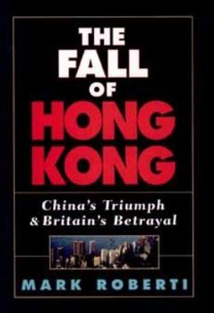 Hardcover The Fall of Hong Kong: China's Triumph and Britain's Betrayal Book