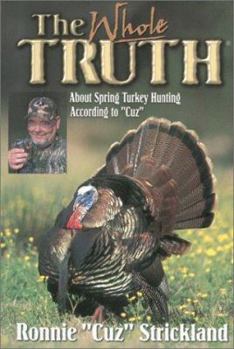 Hardcover The Whole Truth: About Spring Turkey Hunting According to Cuz Book