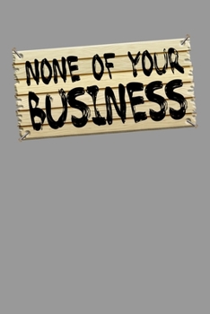None of Your Business: Personal Journal for Women Men Teens Girls Boys | For Private Thoughts and Ruminations