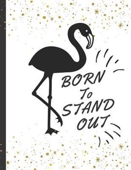 Born To Stand Out: Awesome Flamingo Gift Notebook ~ Large Book To Write In ~ Motivational Quote