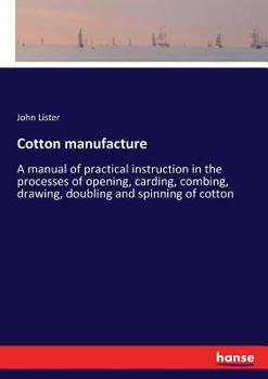 Paperback Cotton manufacture: A manual of practical instruction in the processes of opening, carding, combing, drawing, doubling and spinning of cot Book