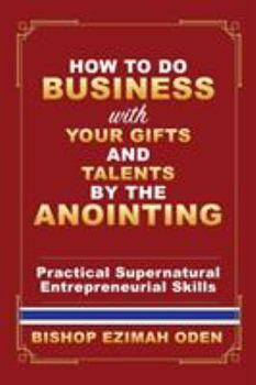 Paperback How to Do Business with Your Gifts and Talents by the Anointing Book