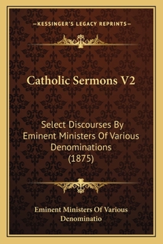 Paperback Catholic Sermons V2: Select Discourses By Eminent Ministers Of Various Denominations (1875) Book