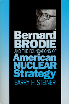 Hardcover Bernard Brodie and the Foundations of American Nuclear Strategy Book