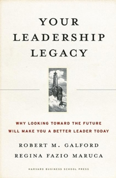 Hardcover Your Leadership Legacy: Why Looking Toward the Future Will Make You a Better Leader Today Book