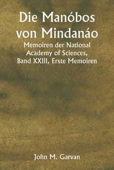 Die Manóbos von Mindanáo Memoiren der National Academy of Sciences, Band XXIII, Erste Memoiren (German Edition)