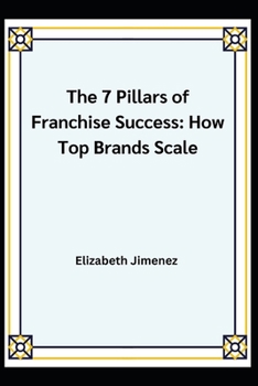 THE 7 PILLARS OF FRANCHISE SUCCESS: HOW TOP BRANDS SCALE