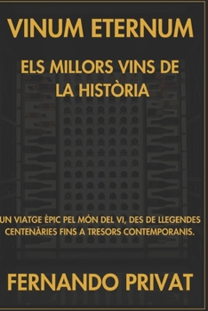 VINUM ETERNUM ELS MILLORS VINS DE LA HISTÒRIA: UN VIATGE ÈPIC PEL MÓN DEL VI, DES DE LLEGENDES CENTENÀRIES FINS A TRESORS CONTEMPORANIS. (Catalan Edition)