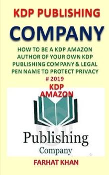 Kdp Publishing Company: How to Be a Kdp Amazon Author of Your Own Kdp Publishing Company & Legal Pen Name to Protect Privacy # 2019