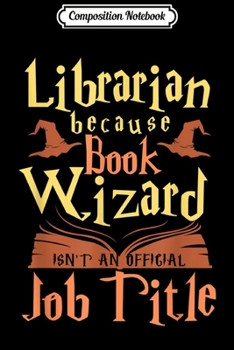 Composition Notebook: Librarian Because Book Wizard Not A Job Title Gift  Journal/Notebook Blank Lined Ruled 6x9 100 Pages